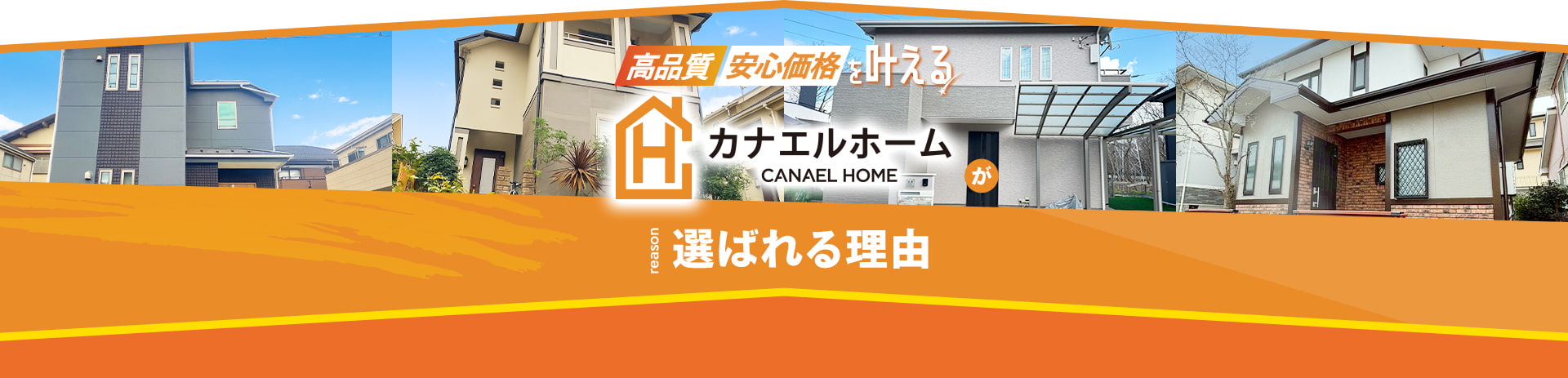 高品質 安心価格を叶える カナエルホーム CANAEL HOMEが 選ばれる理由 reason